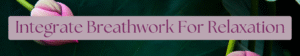 Integrate breath work for relaxation